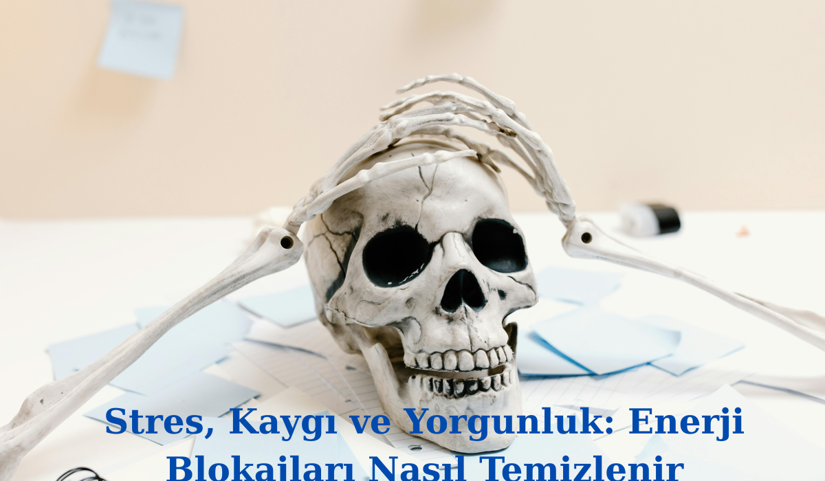 Stres Kaygı Yorgunluk Enerji Blokajları Nasıl Temizlenir
